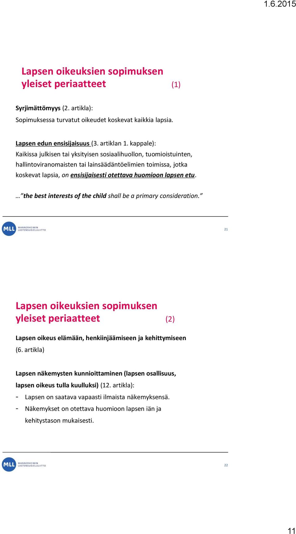 etu. the best interests of the child shall be a primary consideration. 21 Lapsen oikeuksien sopimuksen yleiset periaatteet (2) Lapsen oikeus elämään, henkiinjäämiseen ja kehittymiseen (6.