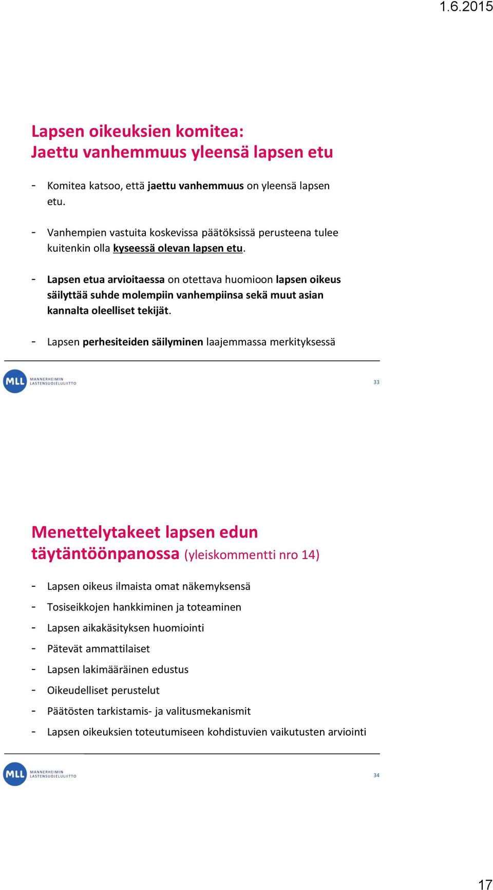 - Lapsen etua arvioitaessa on otettava huomioon lapsen oikeus säilyttää suhde molempiin vanhempiinsa sekä muut asian kannalta oleelliset tekijät.