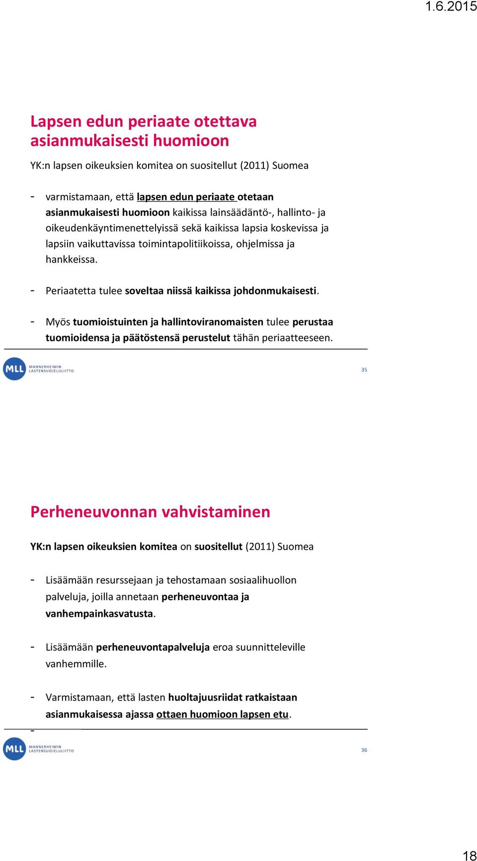 - Periaatetta tulee soveltaa niissä kaikissa johdonmukaisesti. - Myös tuomioistuinten ja hallintoviranomaisten tulee perustaa tuomioidensa ja päätöstensä perustelut tähän periaatteeseen.