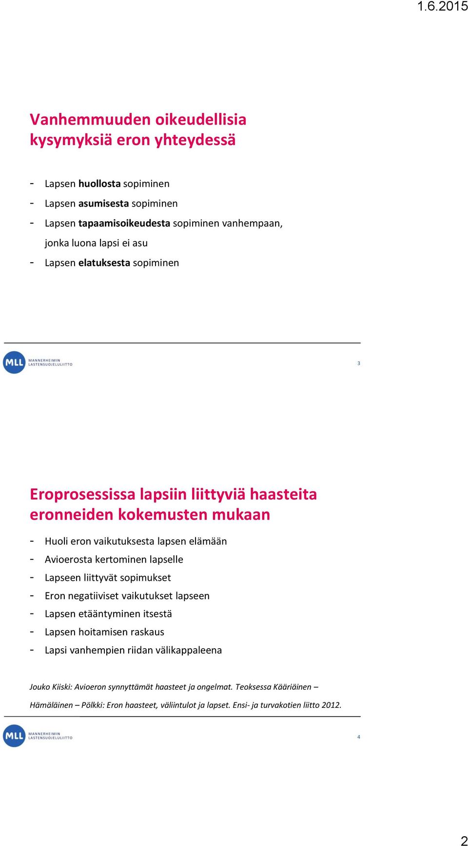 kertominen lapselle - Lapseen liittyvät sopimukset - Eron negatiiviset vaikutukset lapseen - Lapsen etääntyminen itsestä - Lapsen hoitamisen raskaus - Lapsi vanhempien riidan