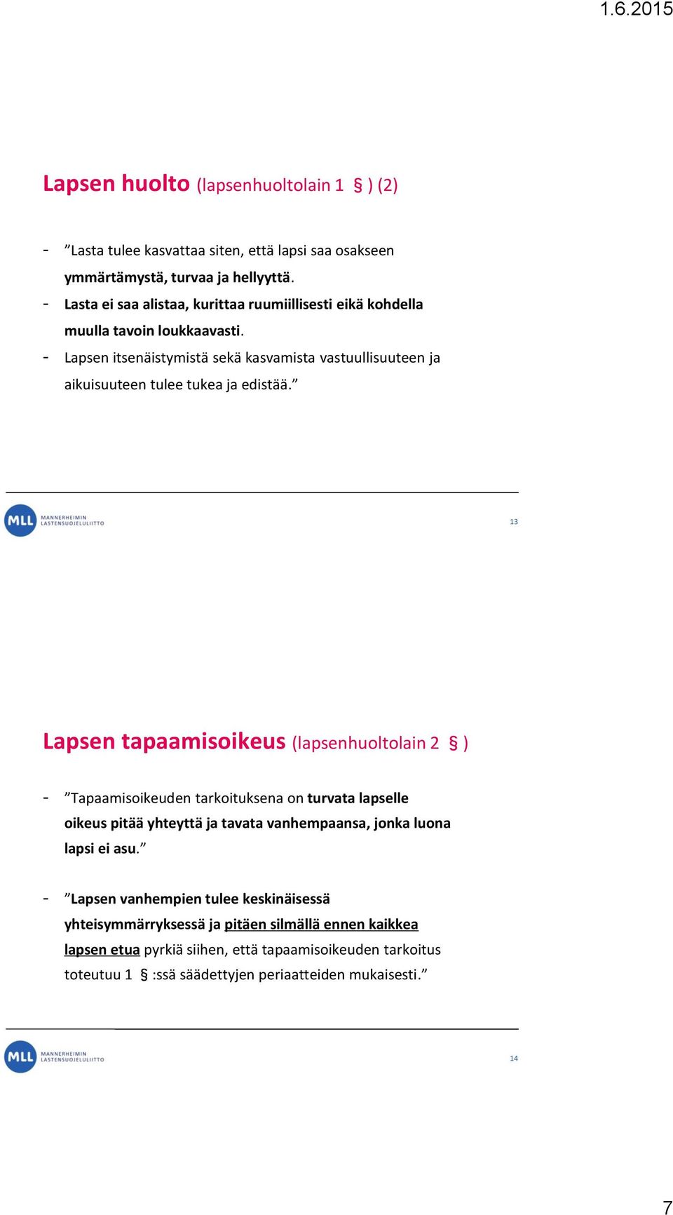 - Lapsen itsenäistymistä sekä kasvamista vastuullisuuteen ja aikuisuuteen tulee tukea ja edistää.