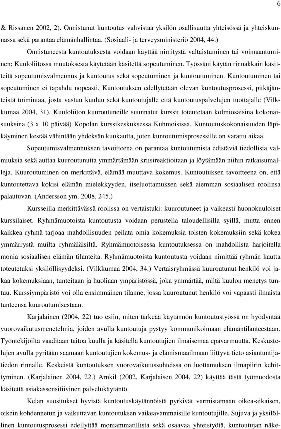 Työssäni käytän rinnakkain käsitteitä sopeutumisvalmennus ja kuntoutus sekä sopeutuminen ja kuntoutuminen. Kuntoutuminen tai sopeutuminen ei tapahdu nopeasti.