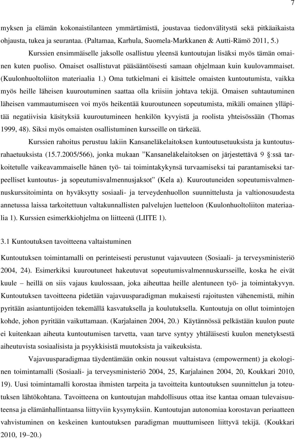 (Kuulonhuoltoliiton materiaalia 1.) Oma tutkielmani ei käsittele omaisten kuntoutumista, vaikka myös heille läheisen kuuroutuminen saattaa olla kriisiin johtava tekijä.