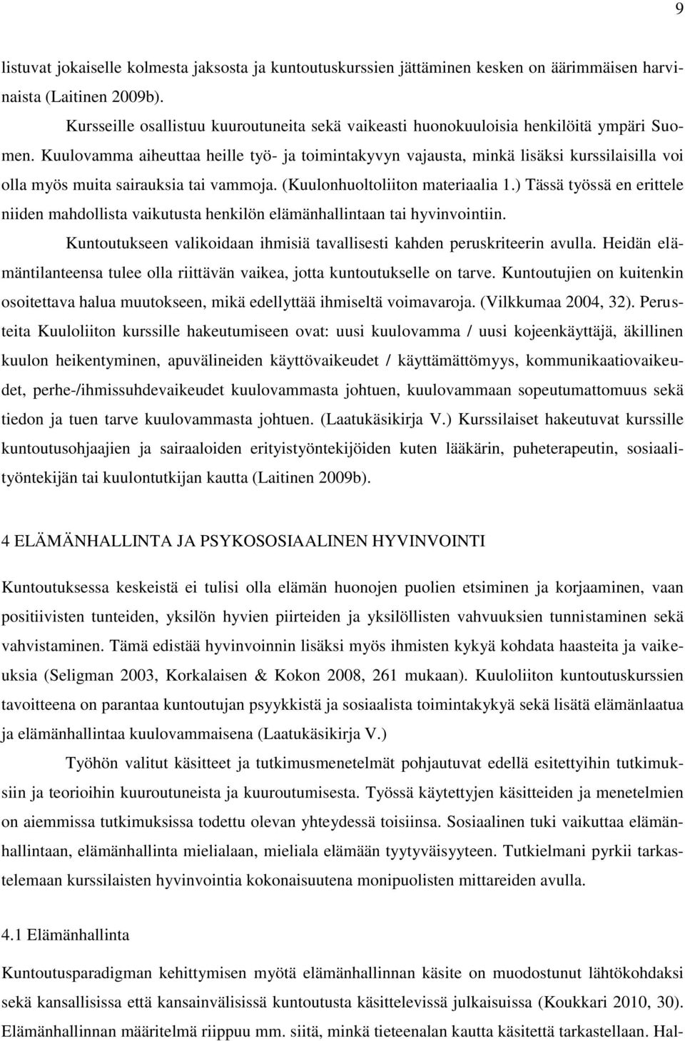 Kuulovamma aiheuttaa heille työ- ja toimintakyvyn vajausta, minkä lisäksi kurssilaisilla voi olla myös muita sairauksia tai vammoja. (Kuulonhuoltoliiton materiaalia 1.