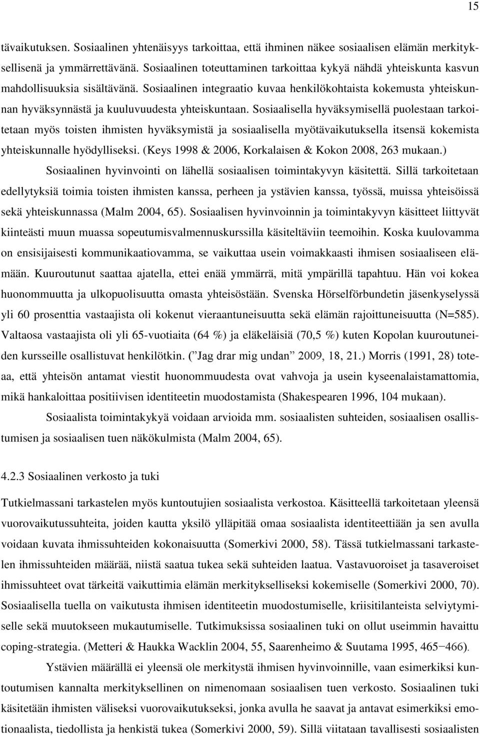 Sosiaalinen integraatio kuvaa henkilökohtaista kokemusta yhteiskunnan hyväksynnästä ja kuuluvuudesta yhteiskuntaan.