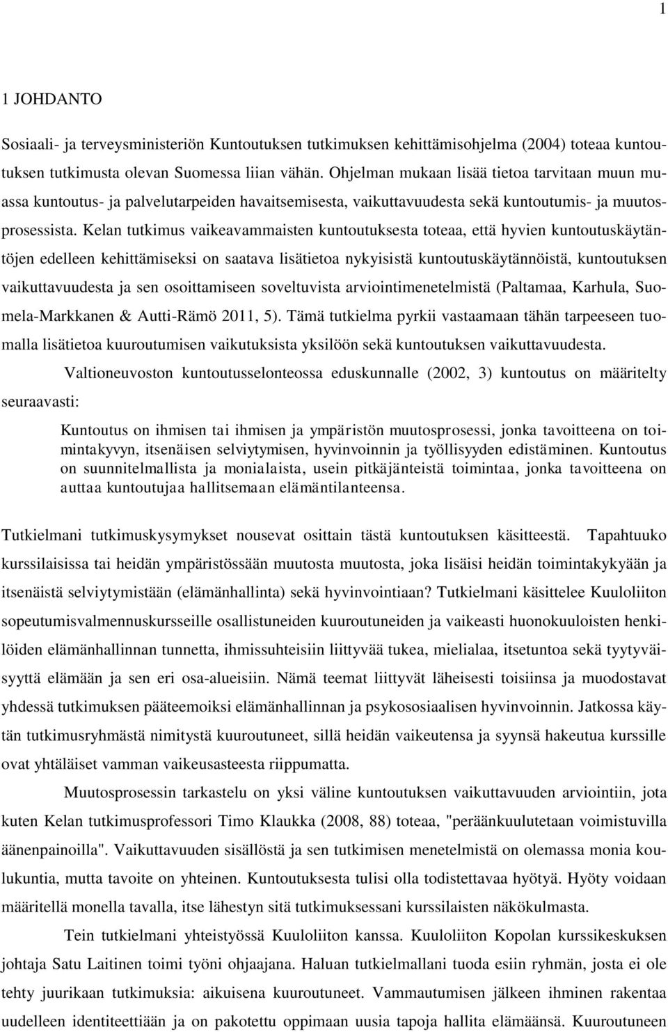 Kelan tutkimus vaikeavammaisten kuntoutuksesta toteaa, että hyvien kuntoutuskäytäntöjen edelleen kehittämiseksi on saatava lisätietoa nykyisistä kuntoutuskäytännöistä, kuntoutuksen vaikuttavuudesta