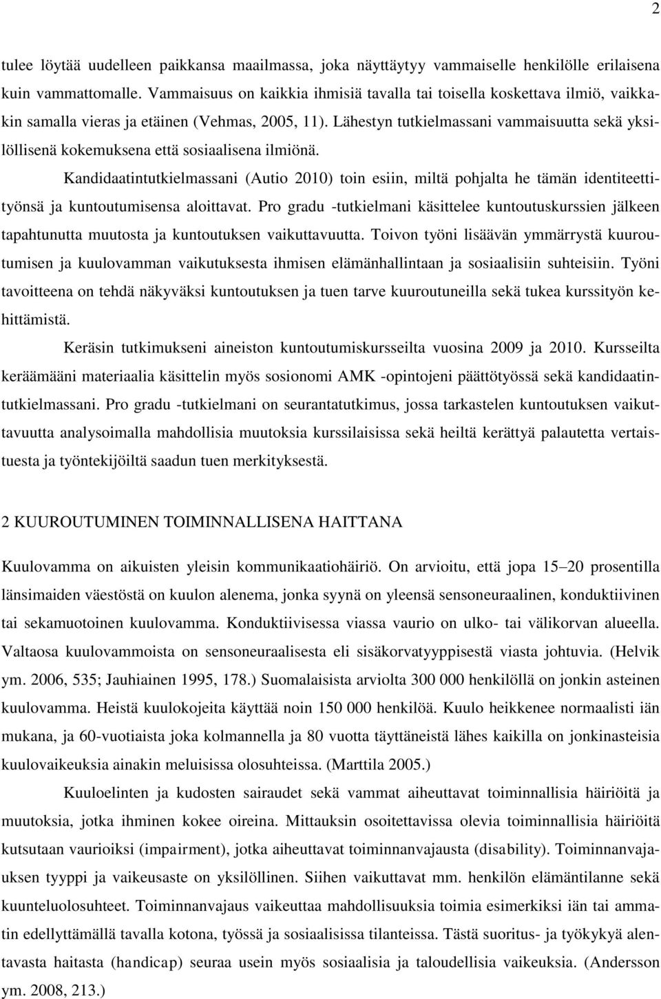 Lähestyn tutkielmassani vammaisuutta sekä yksilöllisenä kokemuksena että sosiaalisena ilmiönä.