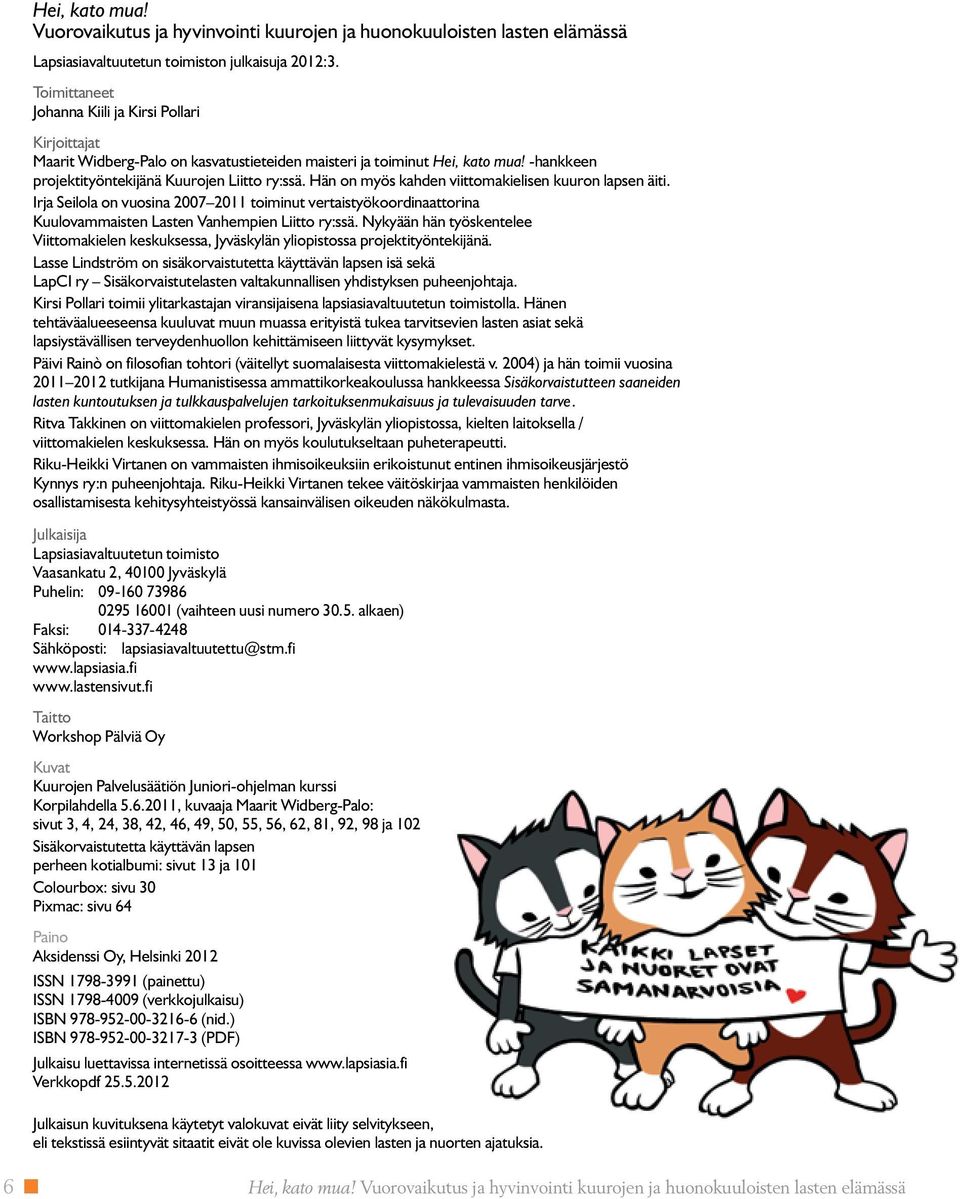 Hän on myös kahden viittomakielisen kuuron lapsen äiti. Irja Seilola on vuosina 2007 2011 toiminut vertaistyökoordinaattorina Kuulovammaisten Lasten Vanhempien Liitto ry:ssä.