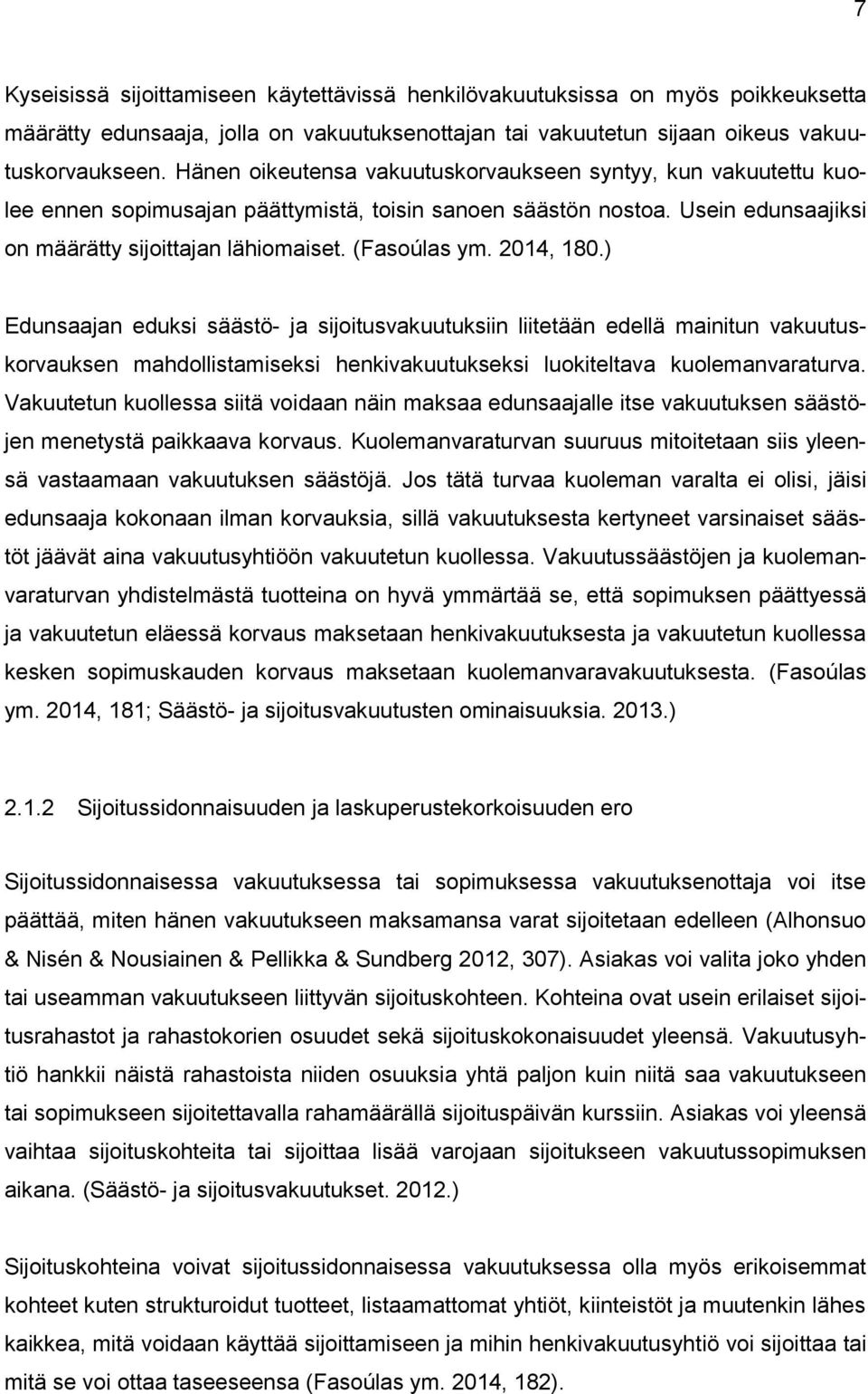 2014, 180.) Edunsaajan eduksi säästö- ja sijoitusvakuutuksiin liitetään edellä mainitun vakuutuskorvauksen mahdollistamiseksi henkivakuutukseksi luokiteltava kuolemanvaraturva.