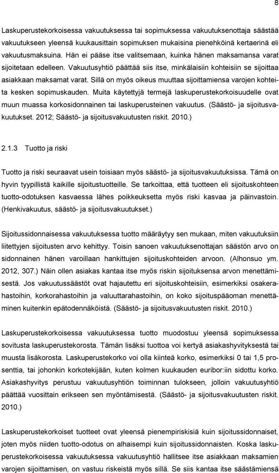 Sillä on myös oikeus muuttaa sijoittamiensa varojen kohteita kesken sopimuskauden. Muita käytettyjä termejä laskuperustekorkoisuudelle ovat muun muassa korkosidonnainen tai laskuperusteinen vakuutus.