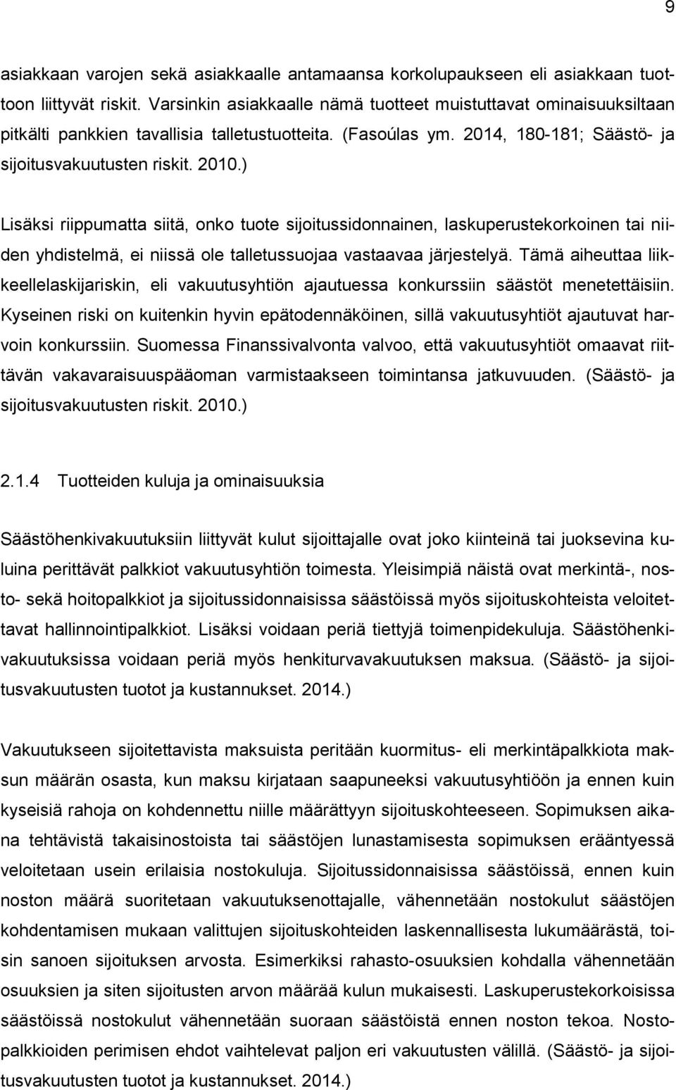 ) Lisäksi riippumatta siitä, onko tuote sijoitussidonnainen, laskuperustekorkoinen tai niiden yhdistelmä, ei niissä ole talletussuojaa vastaavaa järjestelyä.