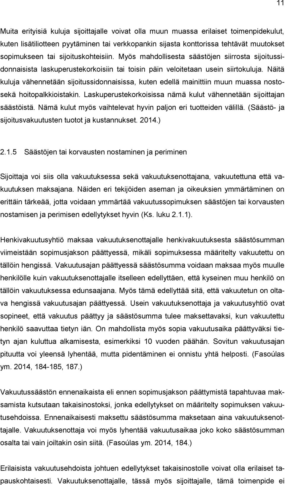 Näitä kuluja vähennetään sijoitussidonnaisissa, kuten edellä mainittiin muun muassa nostosekä hoitopalkkioistakin. Laskuperustekorkoisissa nämä kulut vähennetään sijoittajan säästöistä.