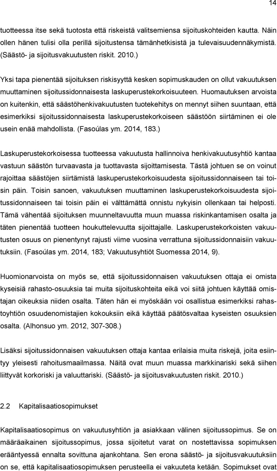 Huomautuksen arvoista on kuitenkin, että säästöhenkivakuutusten tuotekehitys on mennyt siihen suuntaan, että esimerkiksi sijoitussidonnaisesta laskuperustekorkoiseen säästöön siirtäminen ei ole usein