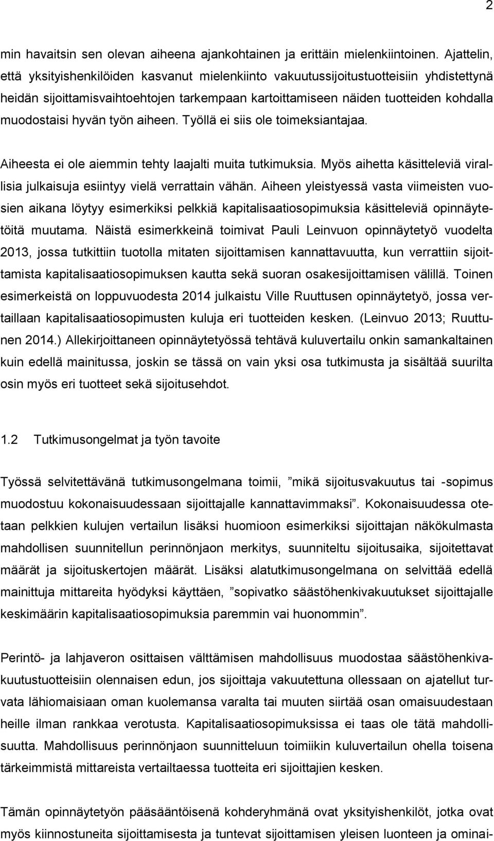 hyvän työn aiheen. Työllä ei siis ole toimeksiantajaa. Aiheesta ei ole aiemmin tehty laajalti muita tutkimuksia. Myös aihetta käsitteleviä virallisia julkaisuja esiintyy vielä verrattain vähän.