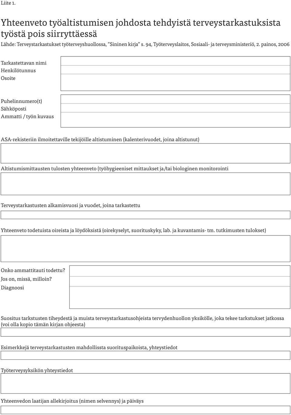 painos, 2006 Tarkastettavan nimi Henkilötunnus Osoite Puhelinnumero(t) Sähköposti Ammatti / työn kuvaus ASA-rekisteriin ilmoitettaville tekijöille altistuminen (kalenterivuodet, joina altistunut)