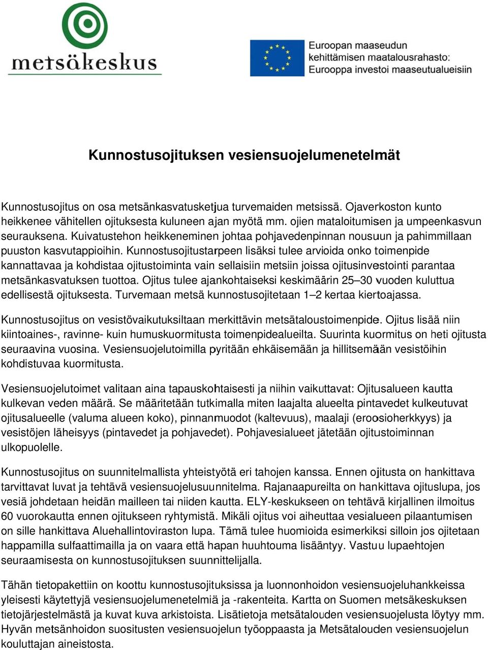 Kunnostusojitustarpeen lisäksi tulee arvioida onko toimenpide kannattavaa ja kohdistaa ojitustoiminta vain sellaisiin metsiin joissa ojitusinvestointi parantaa metsänkasvatuksen tuottoa.