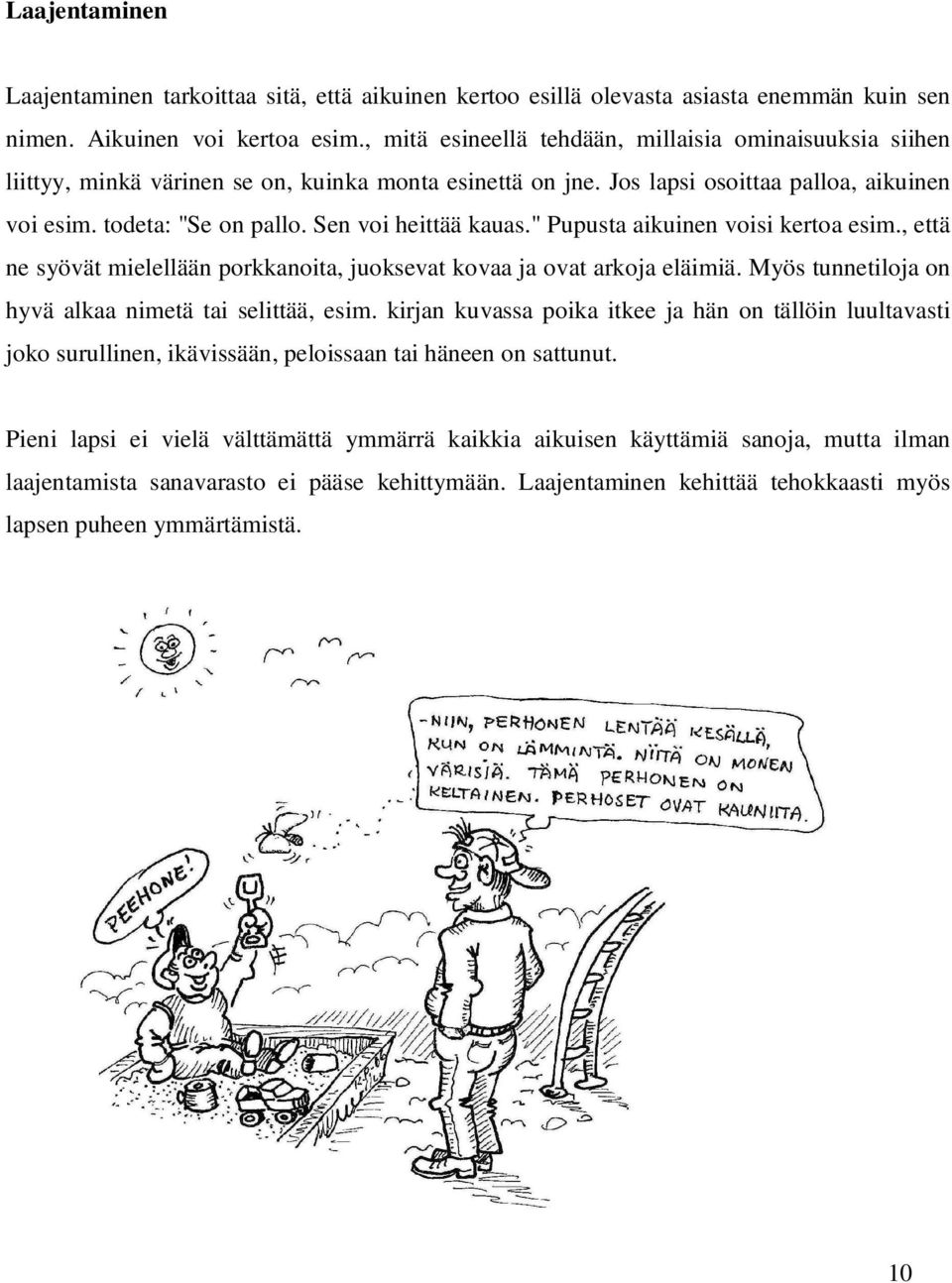 Sen voi heittää kauas." Pupusta aikuinen voisi kertoa esim., että ne syövät mielellään porkkanoita, juoksevat kovaa ja ovat arkoja eläimiä. Myös tunnetiloja on hyvä alkaa nimetä tai selittää, esim.