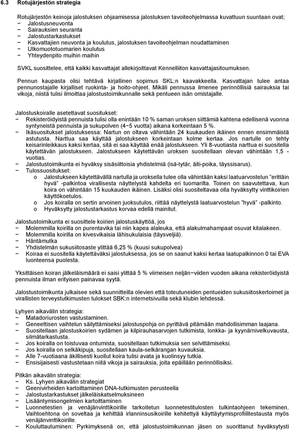 Kennelliiton kasvattajasitoumuksen. Pennun kaupasta olisi tehtävä kirjallinen sopimus SKL:n kaavakkeella. Kasvattajan tulee antaa pennunostajalle kirjalliset ruokinta- ja hoito-ohjeet.