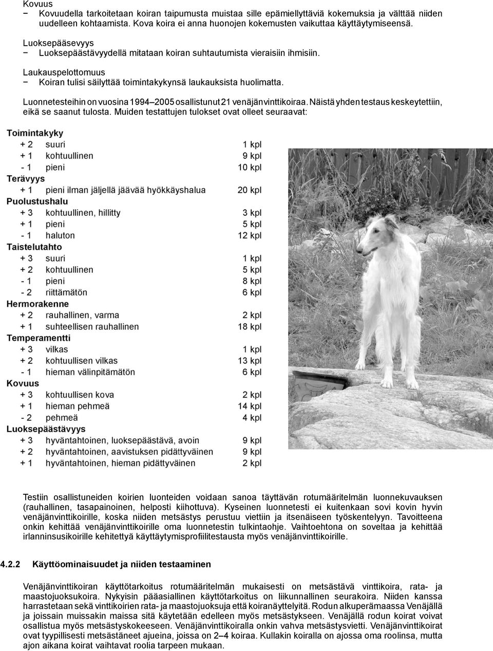 Luonnetesteihin on vuosina 1994 2005 osallistunut 21 venäjänvinttikoiraa. Näistä yhden testaus keskeytettiin, eikä se saanut tulosta.