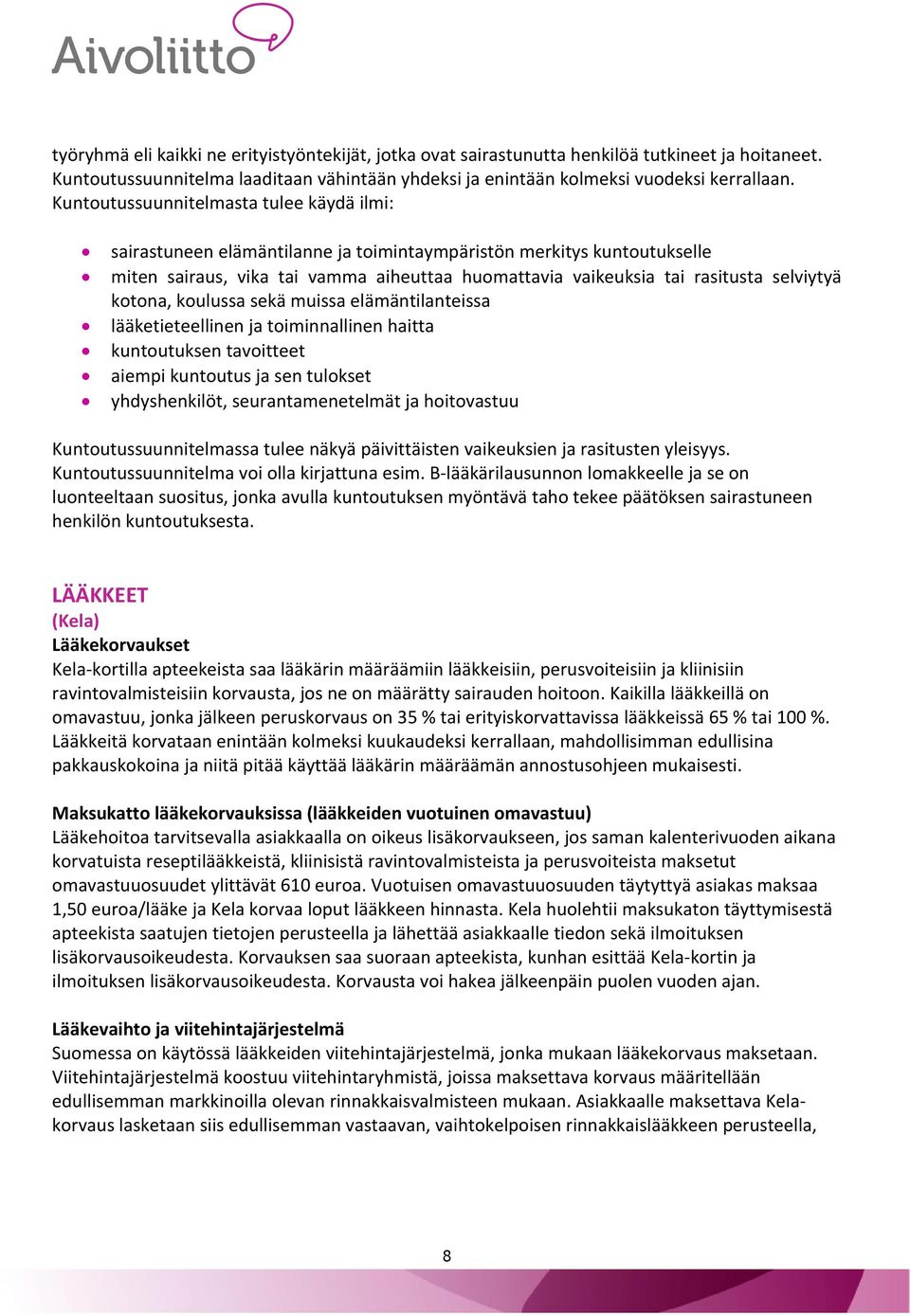 selviytyä kotona, koulussa sekä muissa elämäntilanteissa lääketieteellinen ja toiminnallinen haitta kuntoutuksen tavoitteet aiempi kuntoutus ja sen tulokset yhdyshenkilöt, seurantamenetelmät ja