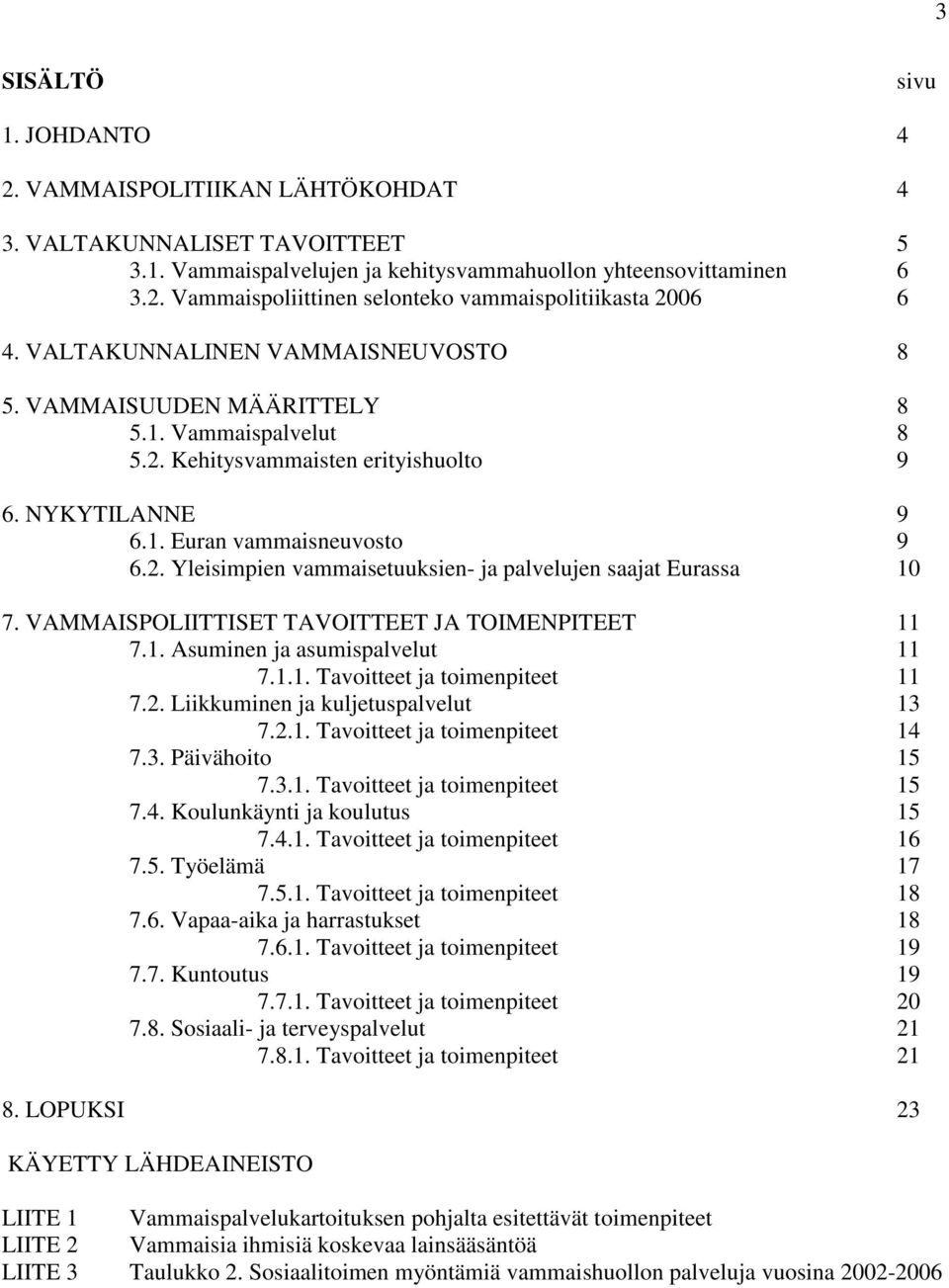 VAMMAISPOLIITTISET TAVOITTEET JA TOIMENPITEET 11 7.1. Asuminen ja asumispalvelut 11 7.1.1. Tavoitteet ja toimenpiteet 11 7.2. Liikkuminen ja kuljetuspalvelut 13 7.2.1. Tavoitteet ja toimenpiteet 14 7.