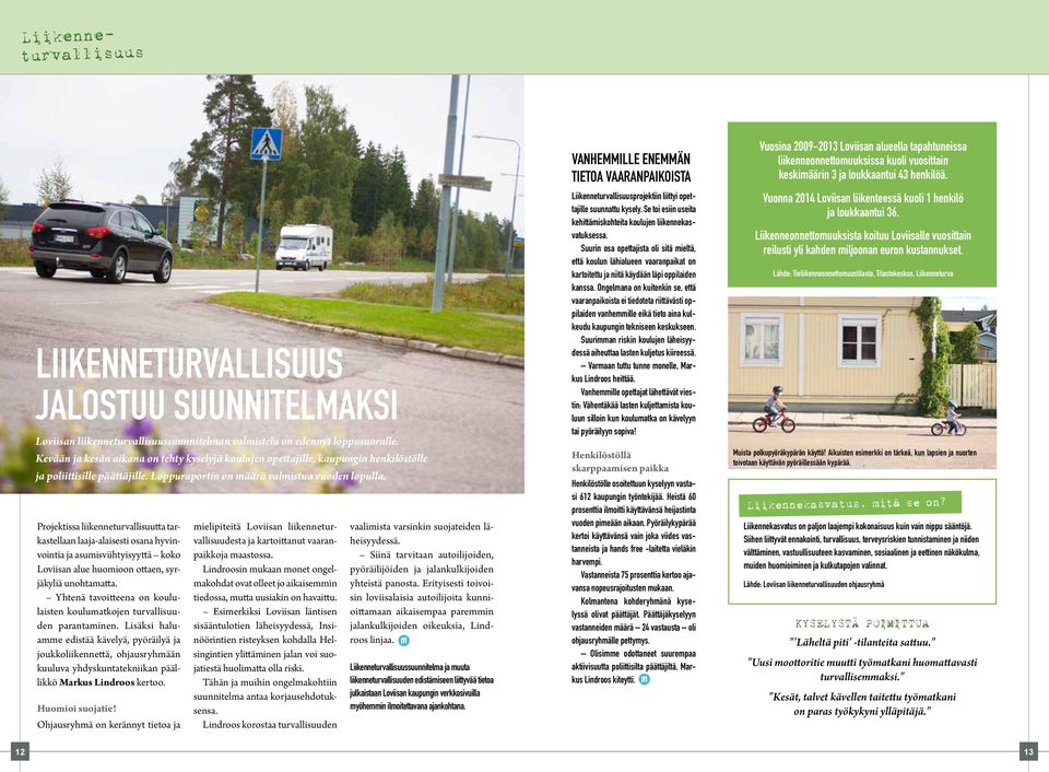 Projektissa liikenneturvallisuutta tarkastellaan laaja-alaisesti osana hyvinvointia ja asumisviihtyisyyttä koko Loviisan alue huomioon ottaen, syrjäkyliä unohtamatta.