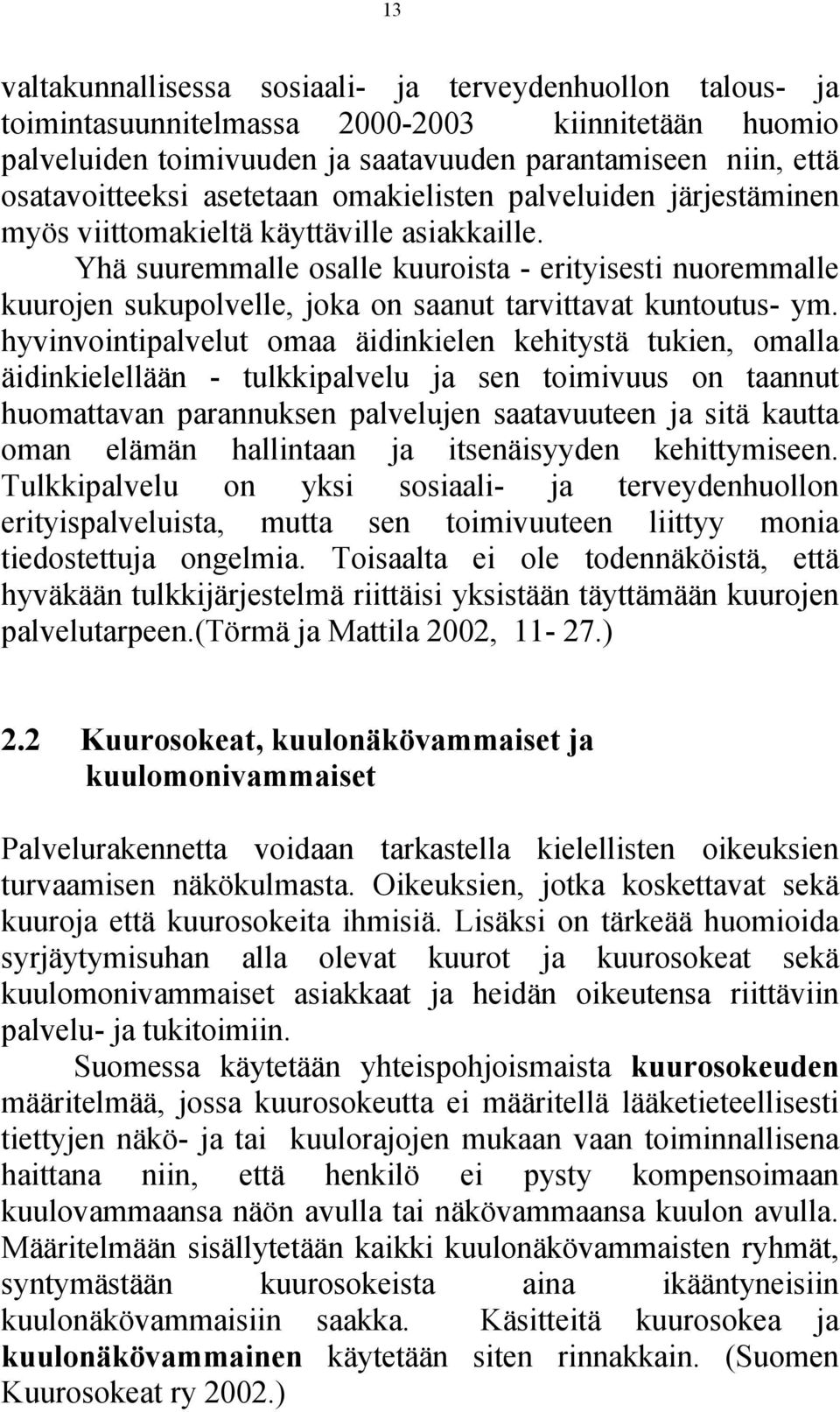 Yhä suuremmalle osalle kuuroista - erityisesti nuoremmalle kuurojen sukupolvelle, joka on saanut tarvittavat kuntoutus- ym.