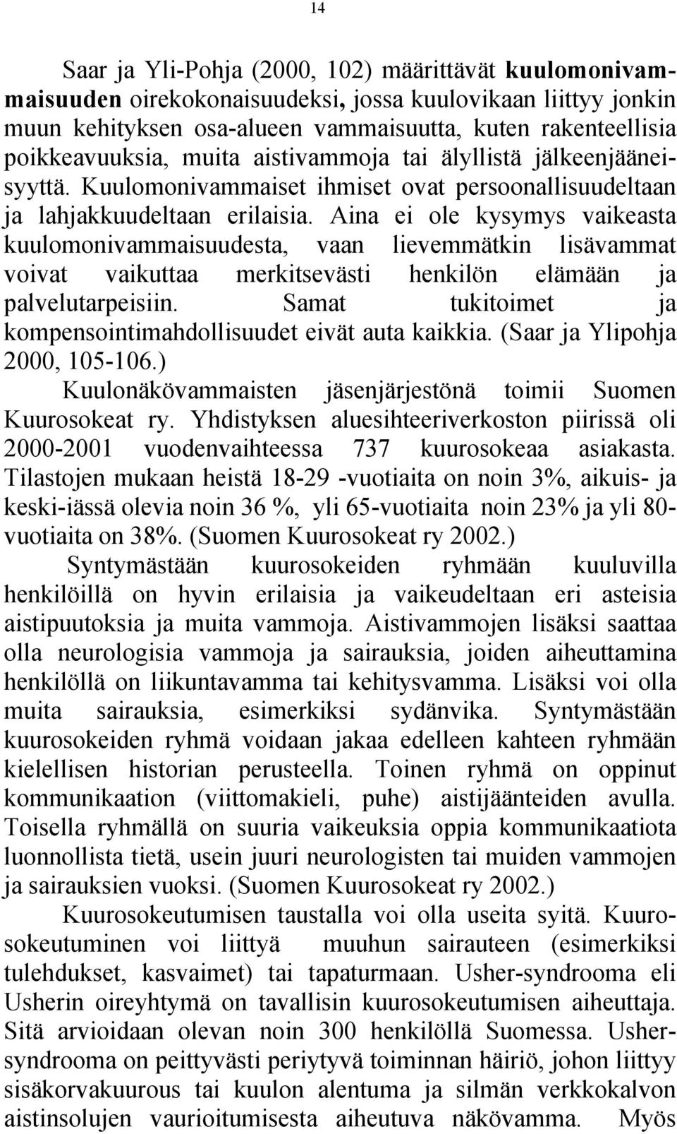 Aina ei ole kysymys vaikeasta kuulomonivammaisuudesta, vaan lievemmätkin lisävammat voivat vaikuttaa merkitsevästi henkilön elämään ja palvelutarpeisiin.