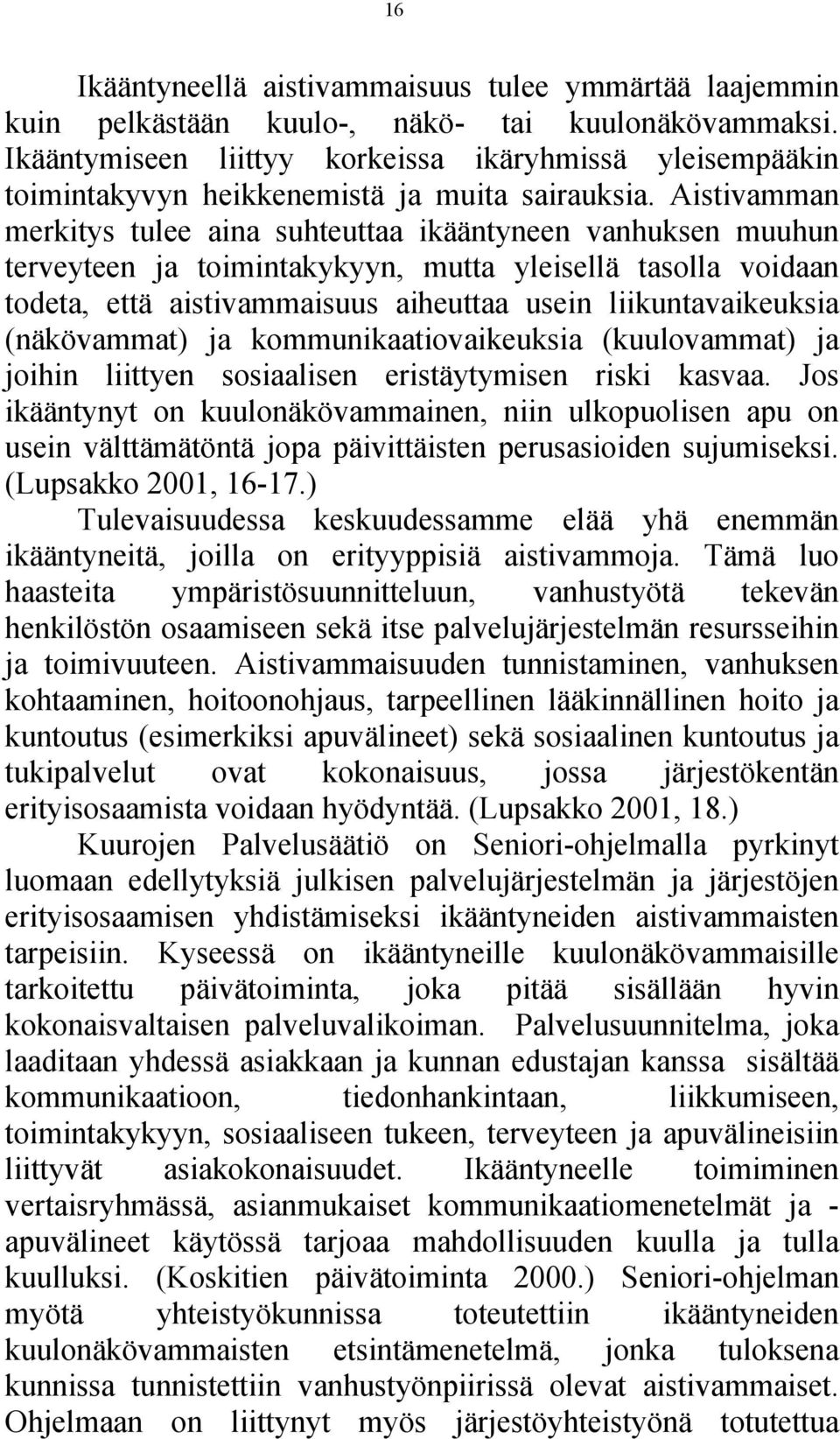 Aistivamman merkitys tulee aina suhteuttaa ikääntyneen vanhuksen muuhun terveyteen ja toimintakykyyn, mutta yleisellä tasolla voidaan todeta, että aistivammaisuus aiheuttaa usein liikuntavaikeuksia