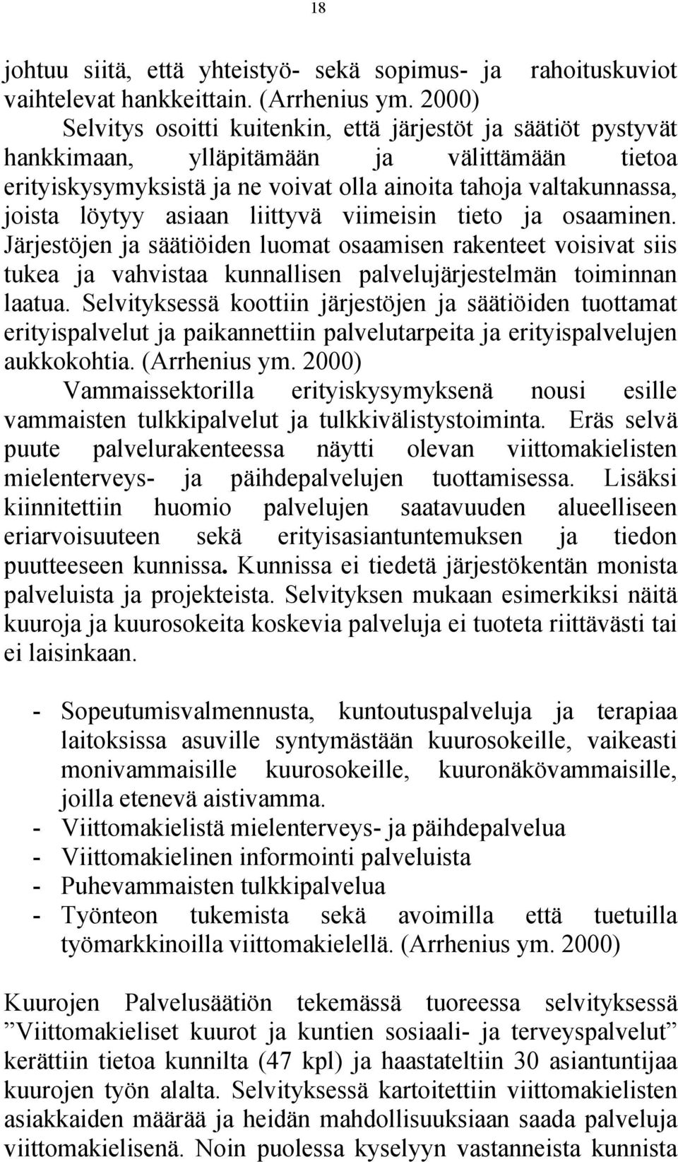 asiaan liittyvä viimeisin tieto ja osaaminen. Järjestöjen ja säätiöiden luomat osaamisen rakenteet voisivat siis tukea ja vahvistaa kunnallisen palvelujärjestelmän toiminnan laatua.