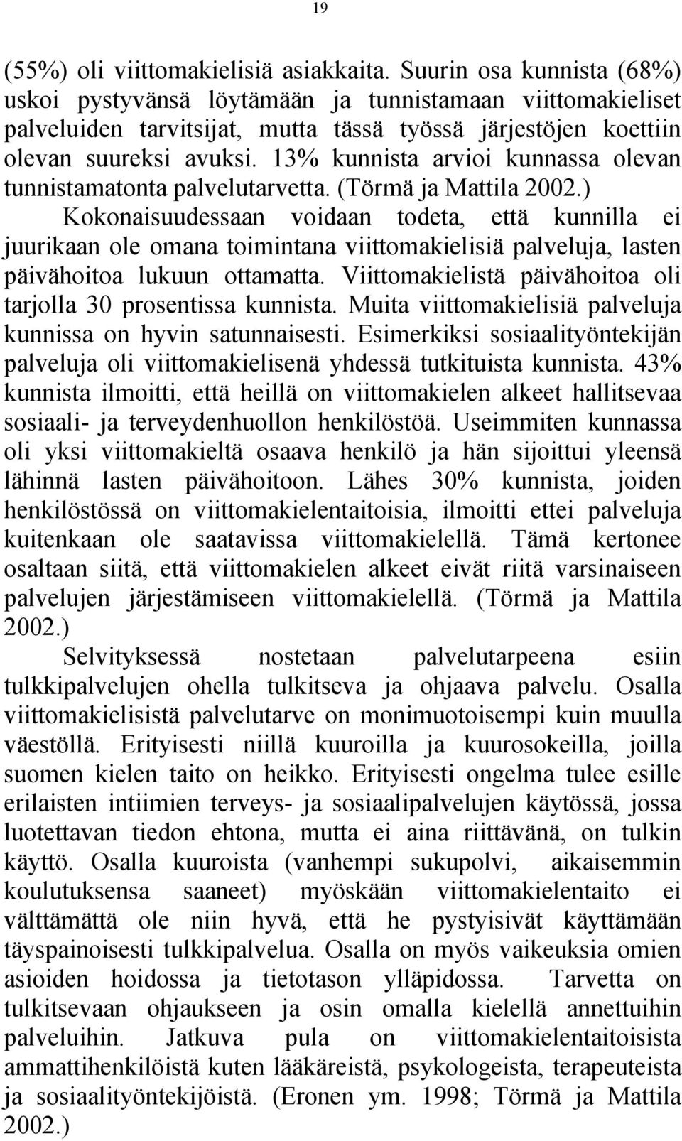 13% kunnista arvioi kunnassa olevan tunnistamatonta palvelutarvetta. (Törmä ja Mattila 2002.