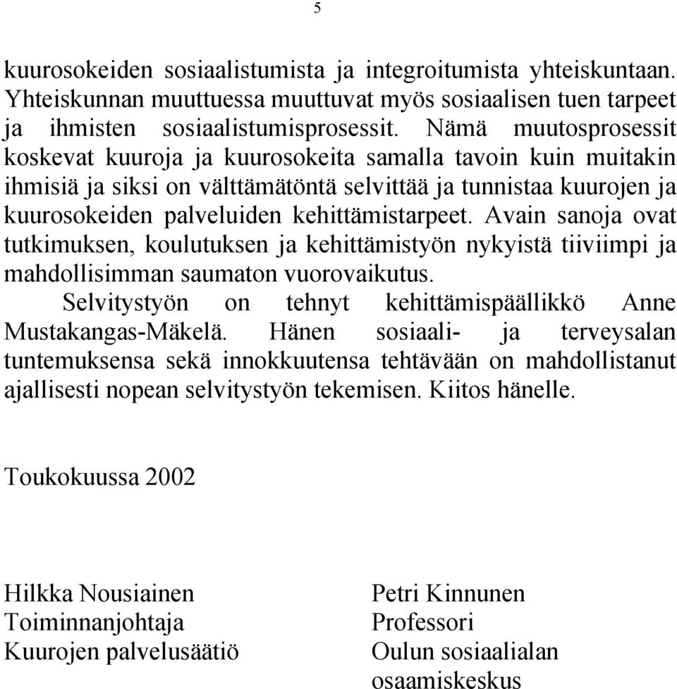 Avain sanoja ovat tutkimuksen, koulutuksen ja kehittämistyön nykyistä tiiviimpi ja mahdollisimman saumaton vuorovaikutus. Selvitystyön on tehnyt kehittämispäällikkö Anne Mustakangas-Mäkelä.