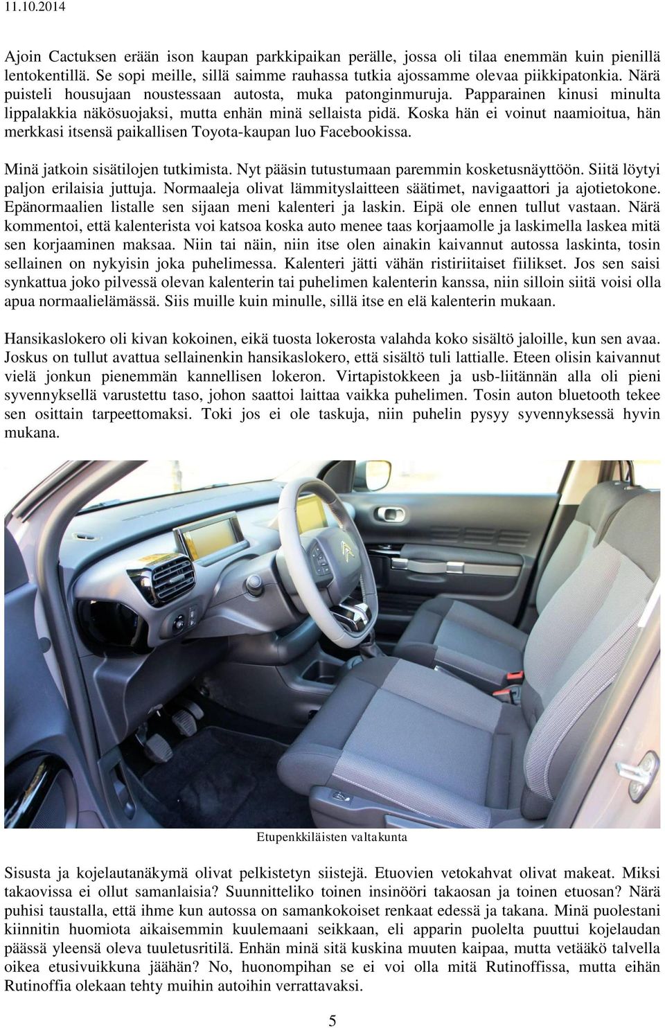 Koska hän ei voinut naamioitua, hän merkkasi itsensä paikallisen Toyota-kaupan luo Facebookissa. Minä jatkoin sisätilojen tutkimista. Nyt pääsin tutustumaan paremmin kosketusnäyttöön.