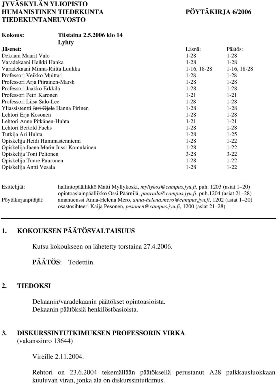 Professori Arja Piirainen-Marsh 1-28 1-28 Professori Jaakko Erkkilä 1-28 1-28 Professori Petri Karonen 1-21 1-21 Professori Liisa Salo-Lee 1-28 1-28 Yliassistentti Jari Ojala Hanna Pirinen 1-28 1-28