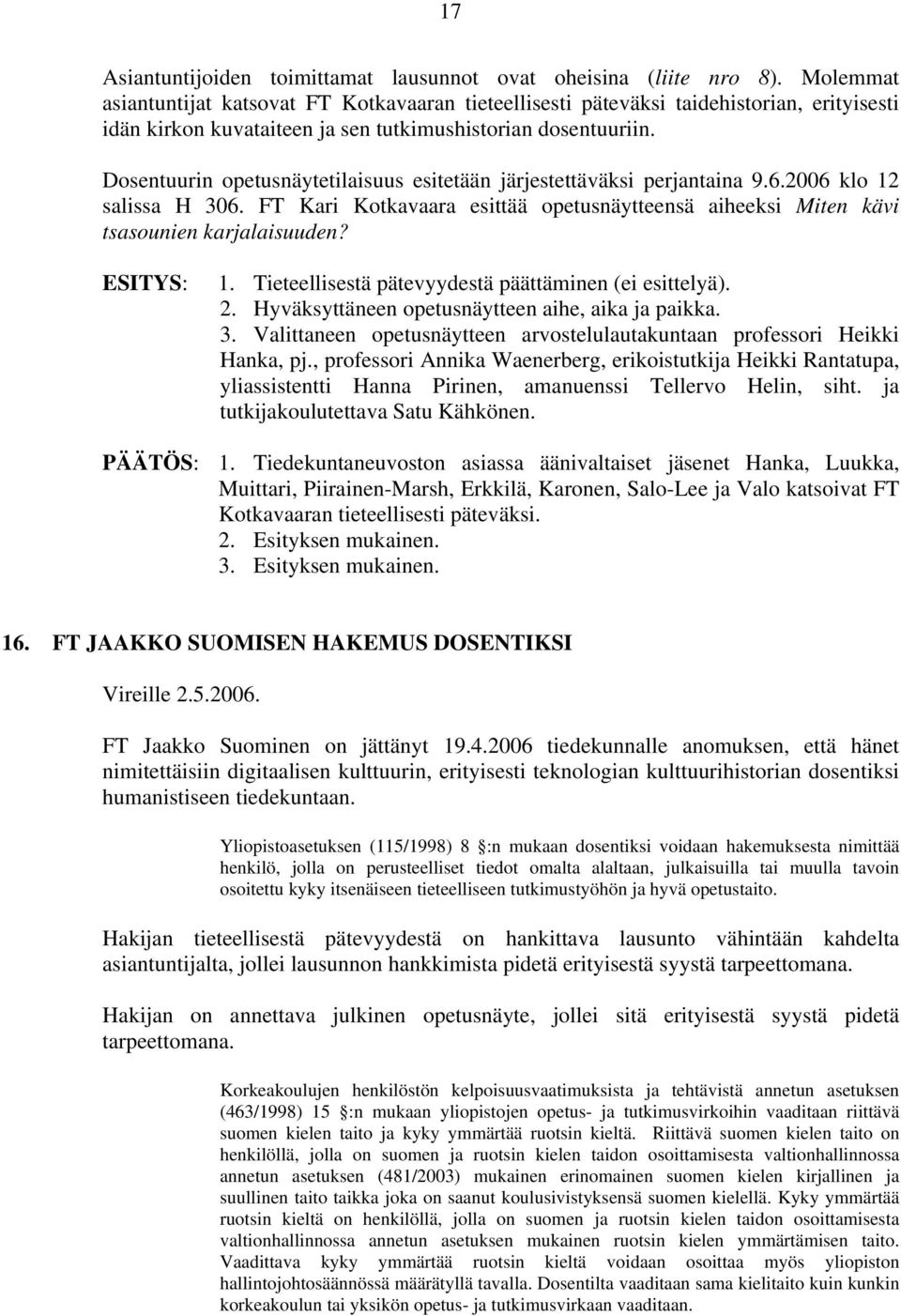 Dosentuurin opetusnäytetilaisuus esitetään järjestettäväksi perjantaina 9.6.2006 klo 12 salissa H 306. FT Kari Kotkavaara esittää opetusnäytteensä aiheeksi Miten kävi tsasounien karjalaisuuden? 1. Tieteellisestä pätevyydestä päättäminen (ei esittelyä).