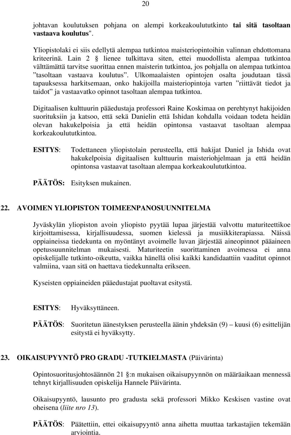 Lain 2 lienee tulkittava siten, ettei muodollista alempaa tutkintoa välttämättä tarvitse suorittaa ennen maisterin tutkintoa, jos pohjalla on alempaa tutkintoa tasoltaan vastaava koulutus.