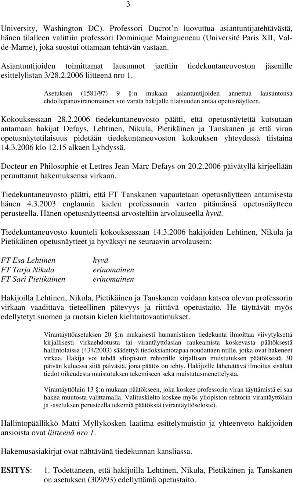 Asiantuntijoiden toimittamat lausunnot jaettiin tiedekuntaneuvoston jäsenille esittelylistan 3/28.2.2006 liitteenä nro 1.