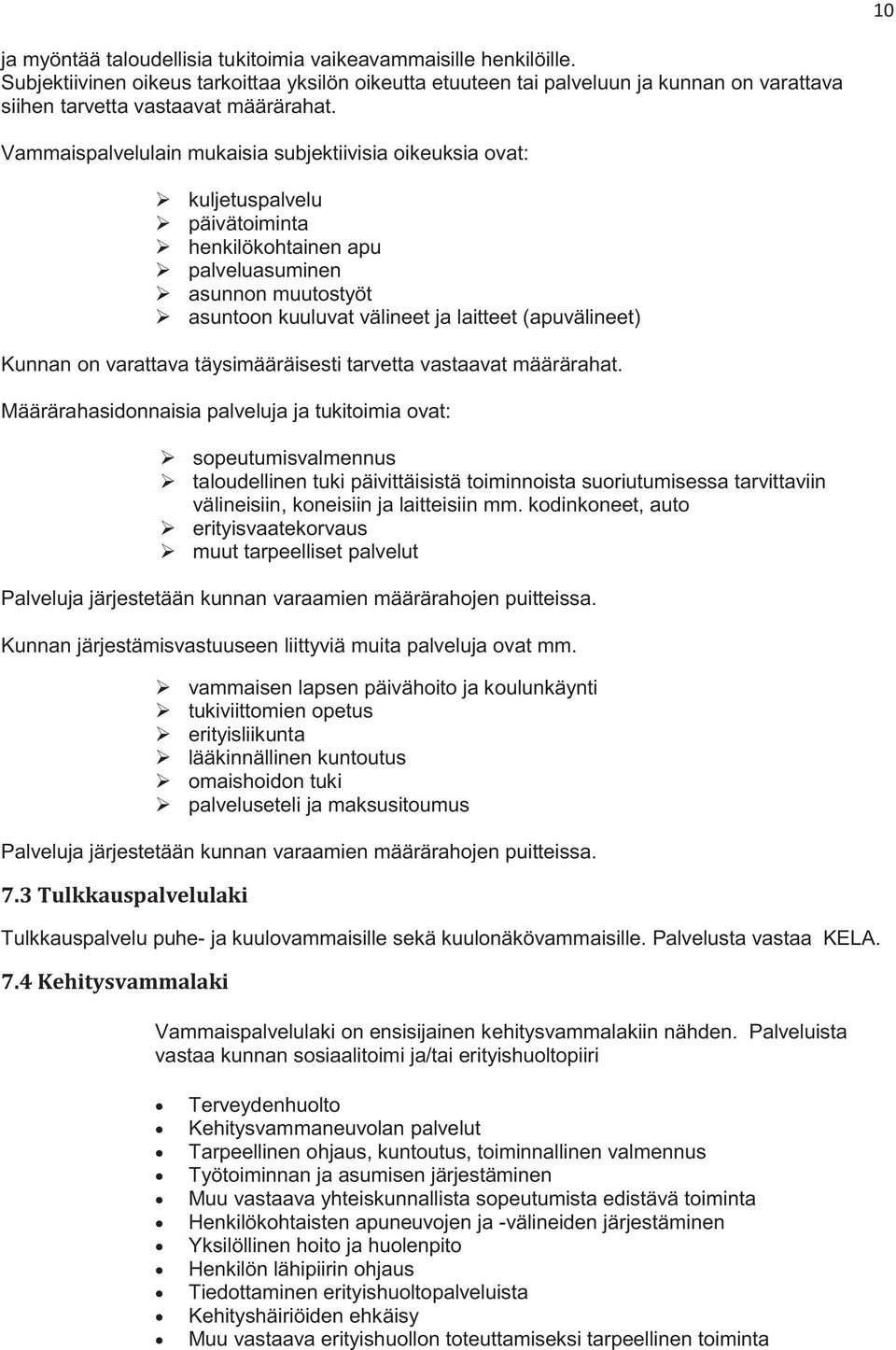 Vammaispalvelulain mukaisia subjektiivisia oikeuksia ovat: kuljetuspalvelu päivätoiminta henkilökohtainen apu palveluasuminen asunnon muutostyöt asuntoon kuuluvat välineet ja laitteet (apuvälineet)