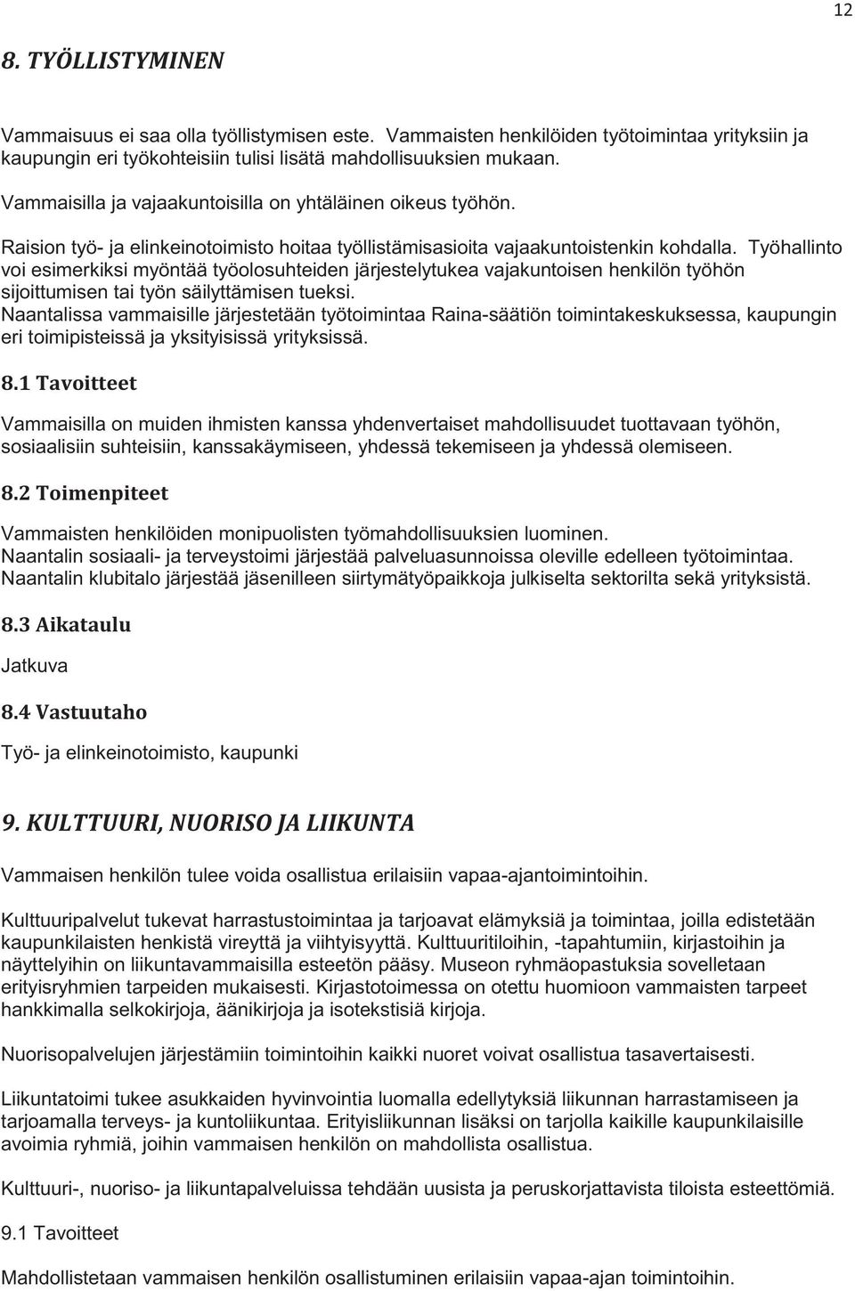 Työhallinto voi esimerkiksi myöntää työolosuhteiden järjestelytukea vajakuntoisen henkilön työhön sijoittumisen tai työn säilyttämisen tueksi.