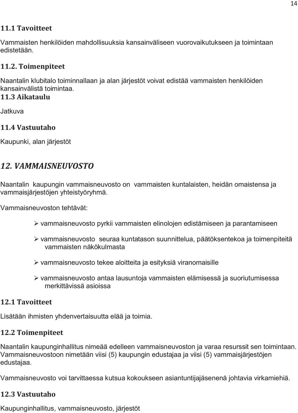 VAMMAISNEUVOSTO Naantalin kaupungin vammaisneuvosto on vammaisten kuntalaisten, heidän omaistensa ja vammaisjärjestöjen yhteistyöryhmä. Vammaisneuvoston tehtävät: 12.