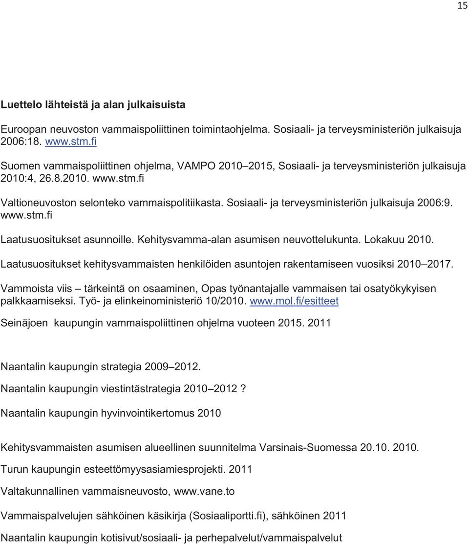 Sosiaali- ja terveysministeriön julkaisuja 2006:9. www.stm.fi Laatusuositukset asunnoille. Kehitysvamma-alan asumisen neuvottelukunta. Lokakuu 2010.