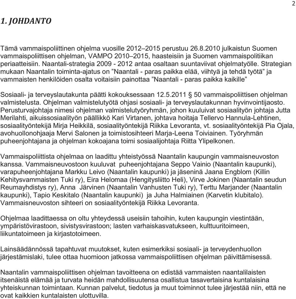 Strategian mukaan Naantalin toiminta-ajatus on Naantali - paras paikka elää, viihtyä ja tehdä työtä ja vammaisten henkilöiden osalta voitaisiin painottaa Naantali - paras paikka kaikille Sosiaali- ja