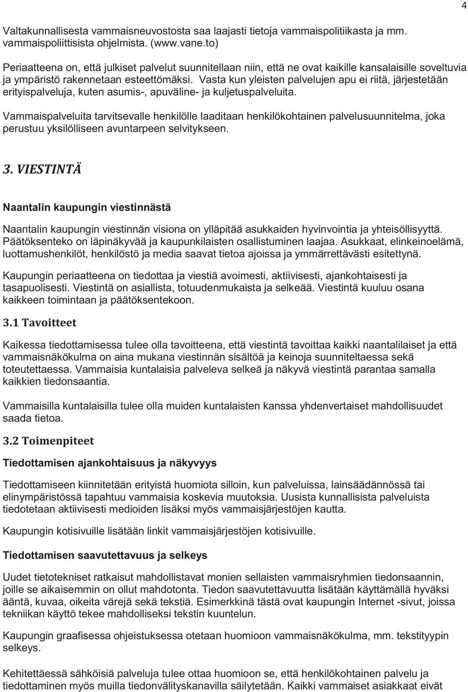 Vasta kun yleisten palvelujen apu ei riitä, järjestetään erityispalveluja, kuten asumis-, apuväline- ja kuljetuspalveluita.