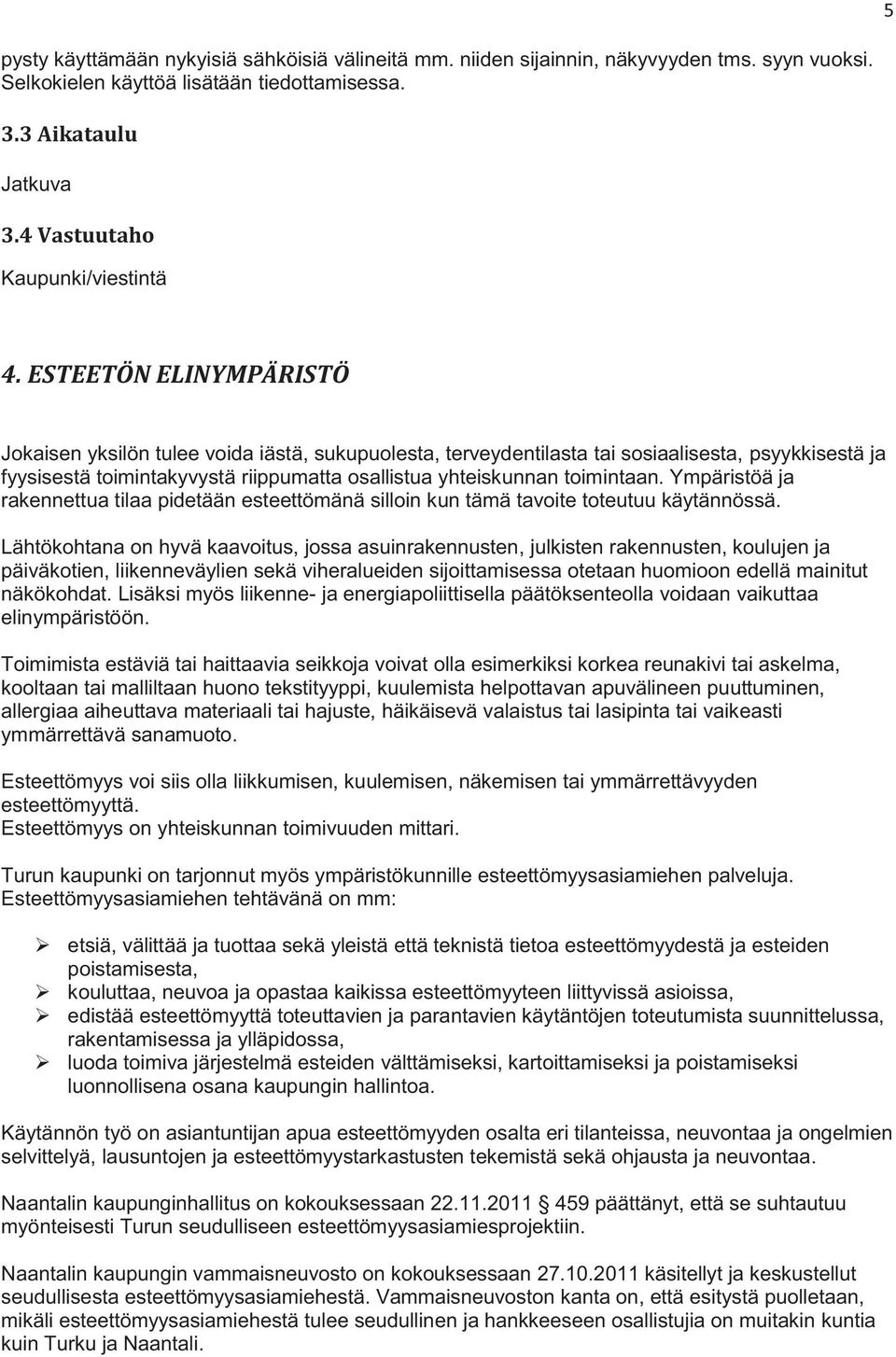 ESTEETÖN ELINYMPÄRISTÖ Jokaisen yksilön tulee voida iästä, sukupuolesta, terveydentilasta tai sosiaalisesta, psyykkisestä ja fyysisestä toimintakyvystä riippumatta osallistua yhteiskunnan toimintaan.