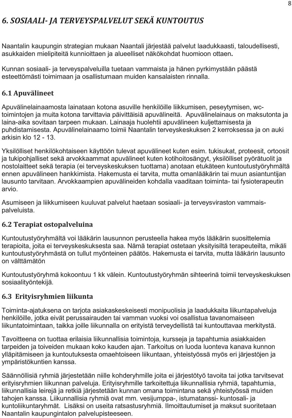 1 Apuvälineet Apuvälinelainaamosta lainataan kotona asuville henkilöille liikkumisen, peseytymisen, wctoimintojen ja muita kotona tarvittavia päivittäisiä apuvälineitä.