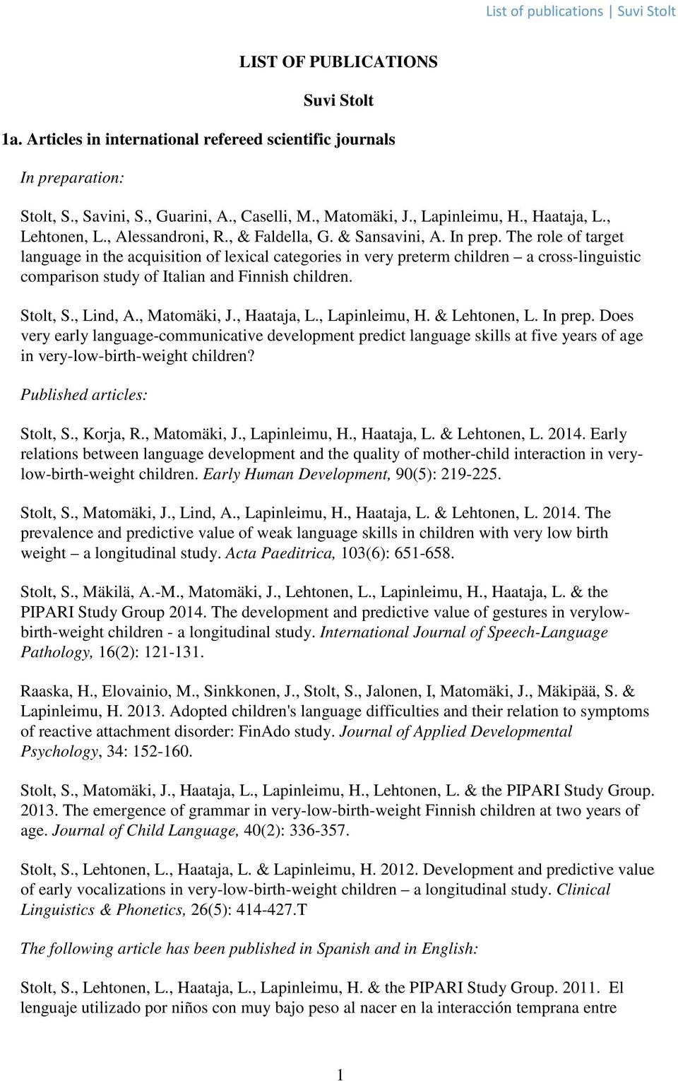 The role of target language in the acquisition of lexical categories in very preterm children a cross-linguistic comparison study of Italian and Finnish children. Stolt, S., Lind, A., Matomäki, J.