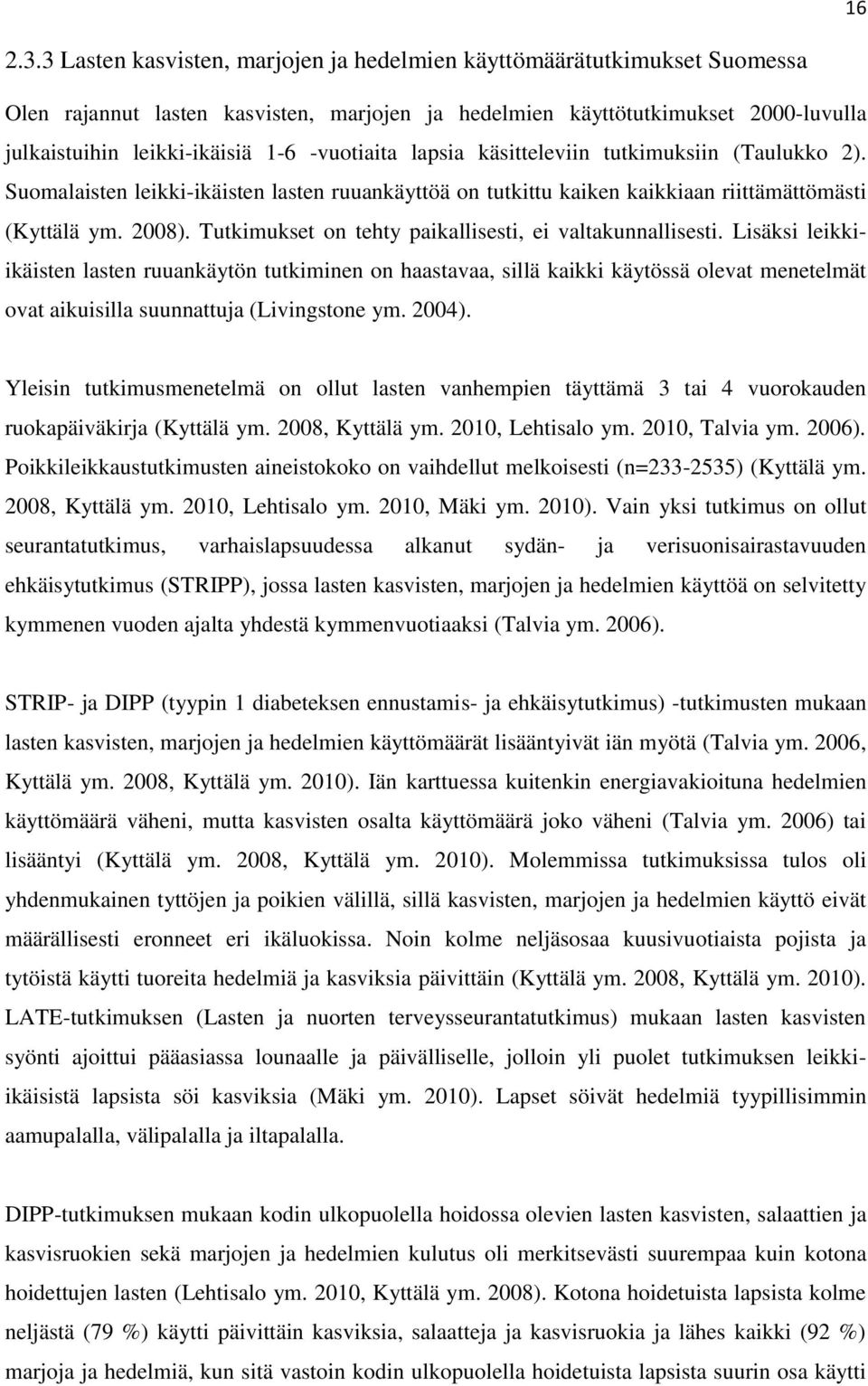 -vuotiaita lapsia käsitteleviin tutkimuksiin (Taulukko 2). Suomalaisten leikki-ikäisten lasten ruuankäyttöä on tutkittu kaiken kaikkiaan riittämättömästi (Kyttälä ym. 2008).