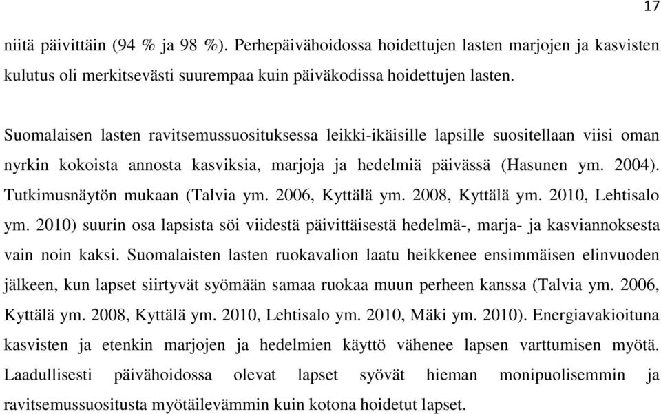 Tutkimusnäytön mukaan (Talvia ym. 2006, Kyttälä ym. 2008, Kyttälä ym. 2010, Lehtisalo ym. 2010) suurin osa lapsista söi viidestä päivittäisestä hedelmä-, marja- ja kasviannoksesta vain noin kaksi.