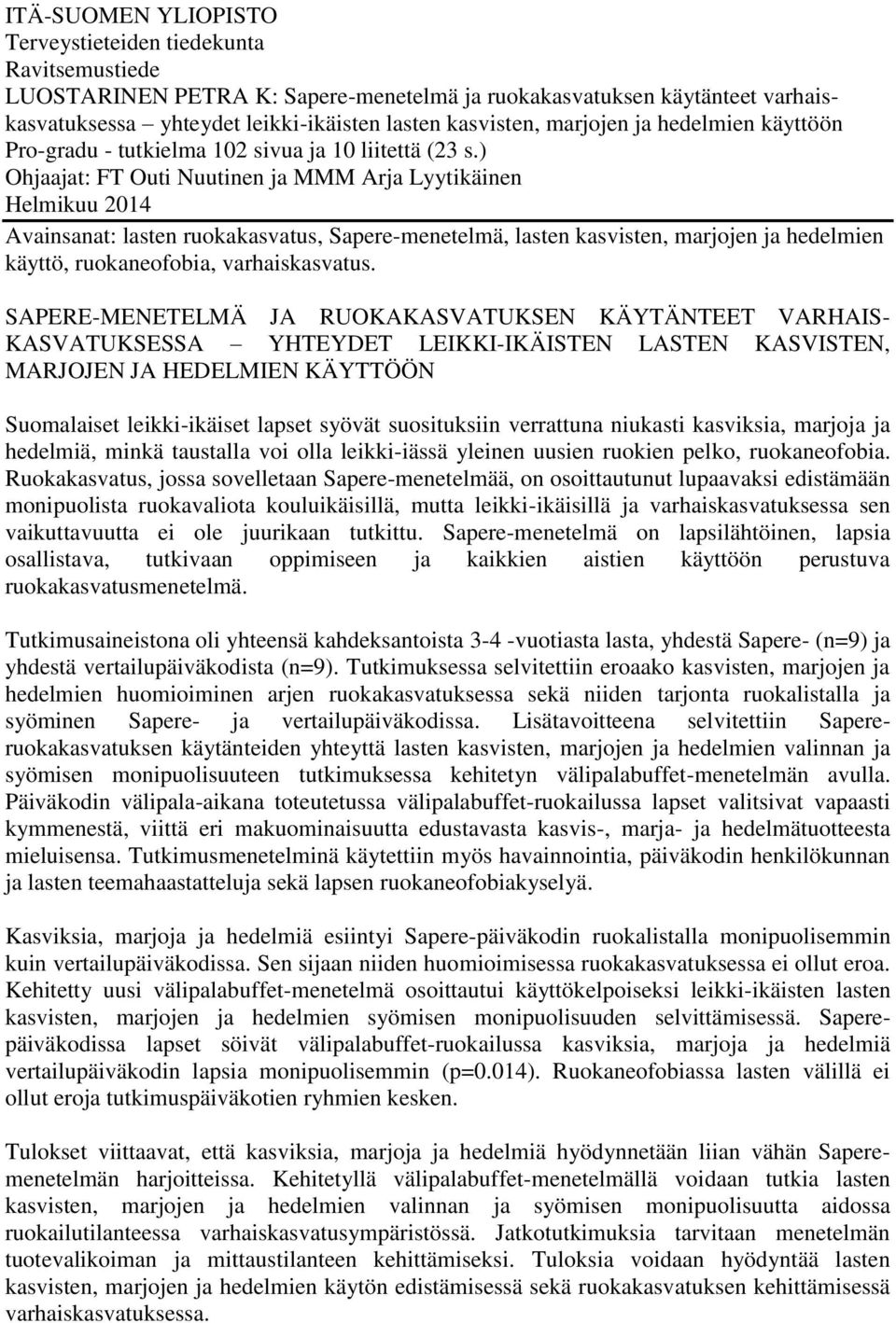 ) Ohjaajat: FT Outi Nuutinen ja MMM Arja Lyytikäinen Helmikuu 2014 Avainsanat: lasten ruokakasvatus, Sapere-menetelmä, lasten kasvisten, marjojen ja hedelmien käyttö, ruokaneofobia, varhaiskasvatus.