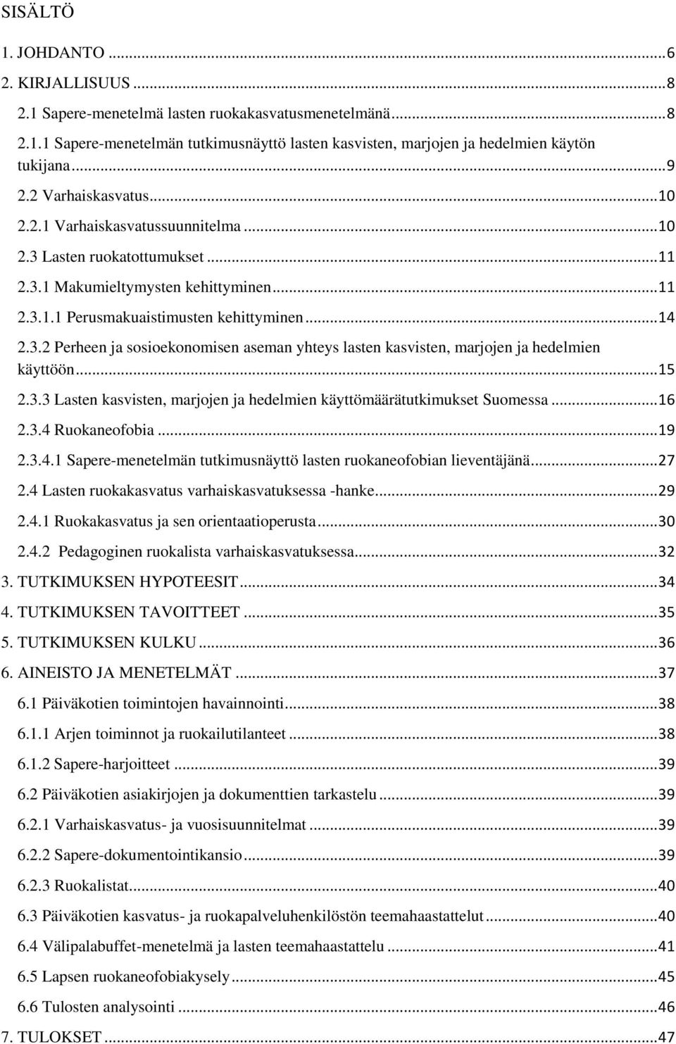 .. 15 2.3.3 Lasten kasvisten, marjojen ja hedelmien käyttömäärätutkimukset Suomessa... 16 2.3.4 Ruokaneofobia... 19 2.3.4.1 Sapere-menetelmän tutkimusnäyttö lasten ruokaneofobian lieventäjänä... 27 2.